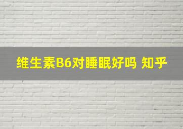 维生素B6对睡眠好吗 知乎